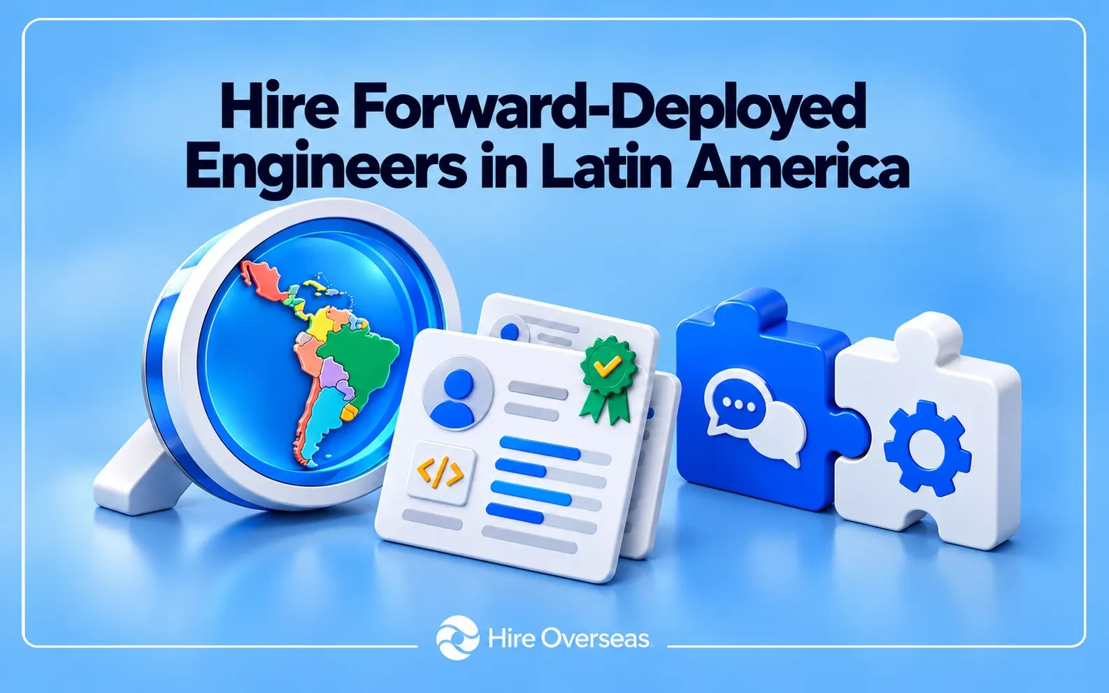 3D Hire Overseas illustration titled “Hire Forward-Deployed Engineers in Latin America,” featuring a colorful Latin America map, vetted engineer profiles, an AI chip, and interlocking puzzle pieces representing customer collaboration and engineering, with the Hire Overseas logo at the bottom.