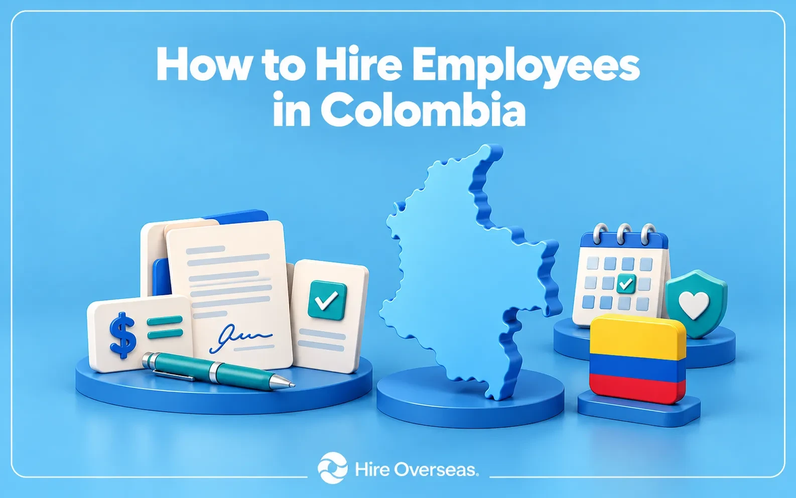 3D Hire Overseas illustration titled “How to Hire Employees in Colombia,” featuring a prominent Colombia map, Colombian flag, employment documents, payroll card, onboarding calendar, and employee benefits shield on a light blue background, with the Hire Overseas logo at the bottom.